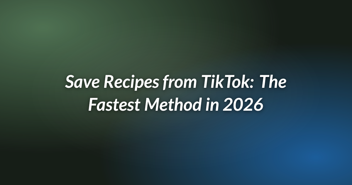 Save Recipes from TikTok: The Fastest Method in 2026